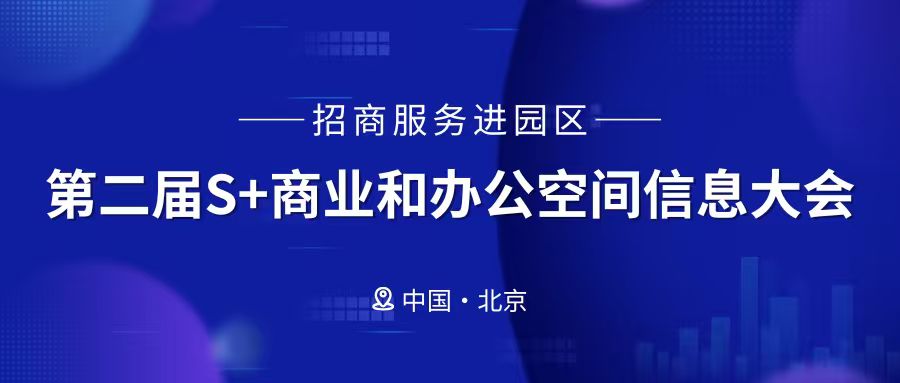 招商服务进园区丨邀您参加第二届S+商业和办公空间信息大会，线上线下链接合作~